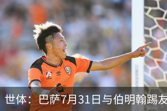 世体：巴萨7月31日与伯明翰踢友谊赛，已排除去阿根廷踢河床