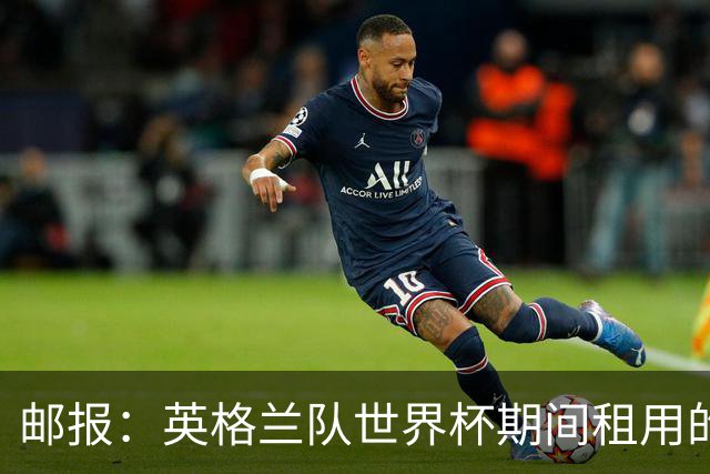 邮报：英格兰队世界杯期间租用的飞机曾被用于驱逐非法移民